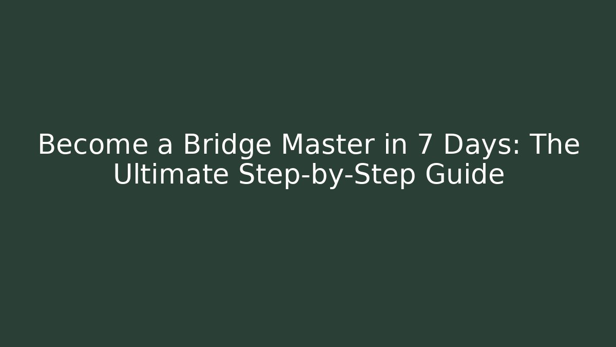 Become a Bridge Master in 7 Days: The Ultimate Step-by-Step Guide