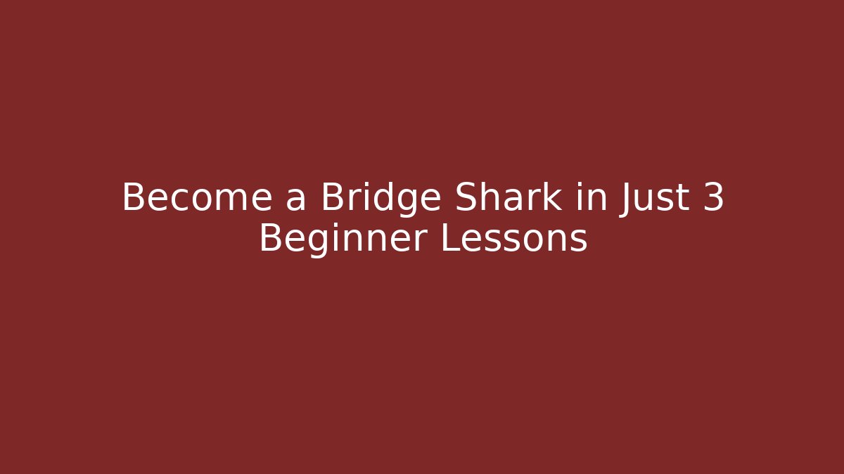 Become a Bridge Shark in Just 3 Beginner Lessons