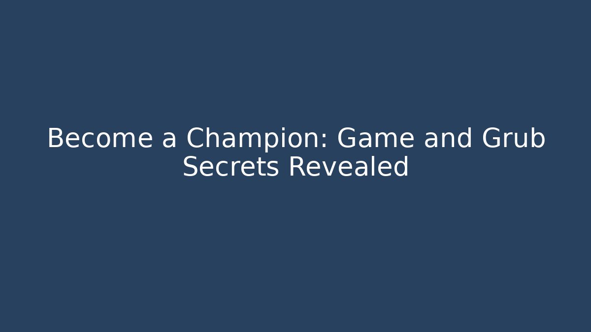 Become a Champion: Game and Grub Secrets Revealed