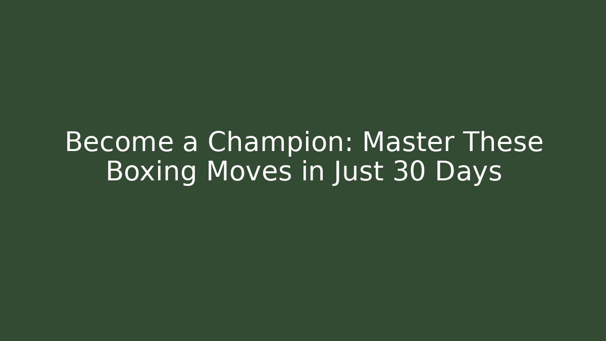Become a Champion: Master These Boxing Moves in Just 30 Days