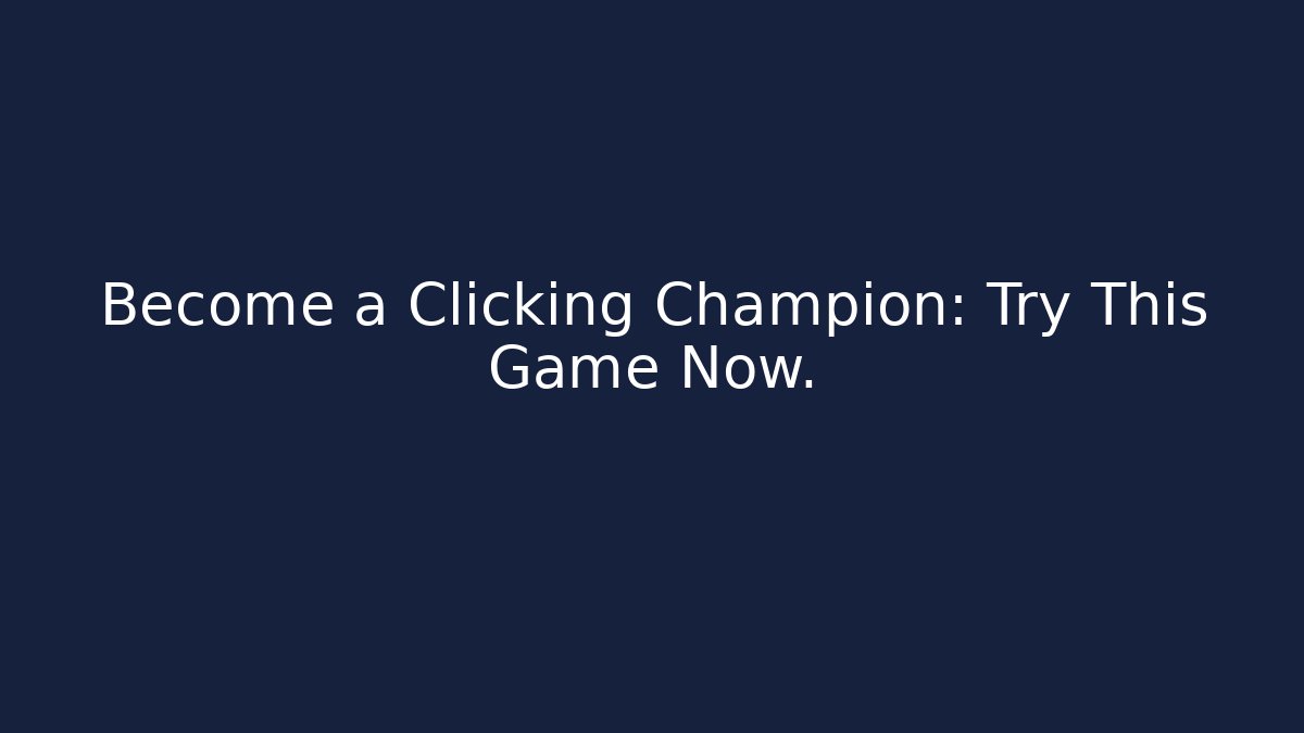 Become a Clicking Champion: Try This Game Now.