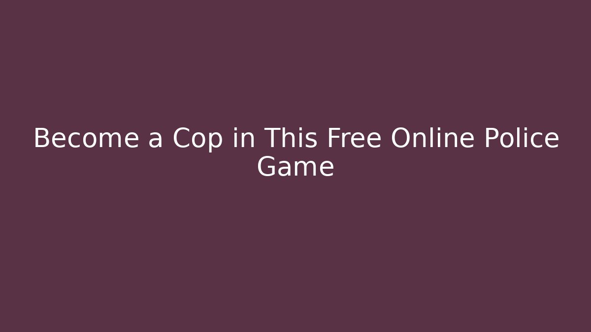 Become a Cop in This Free Online Police Game