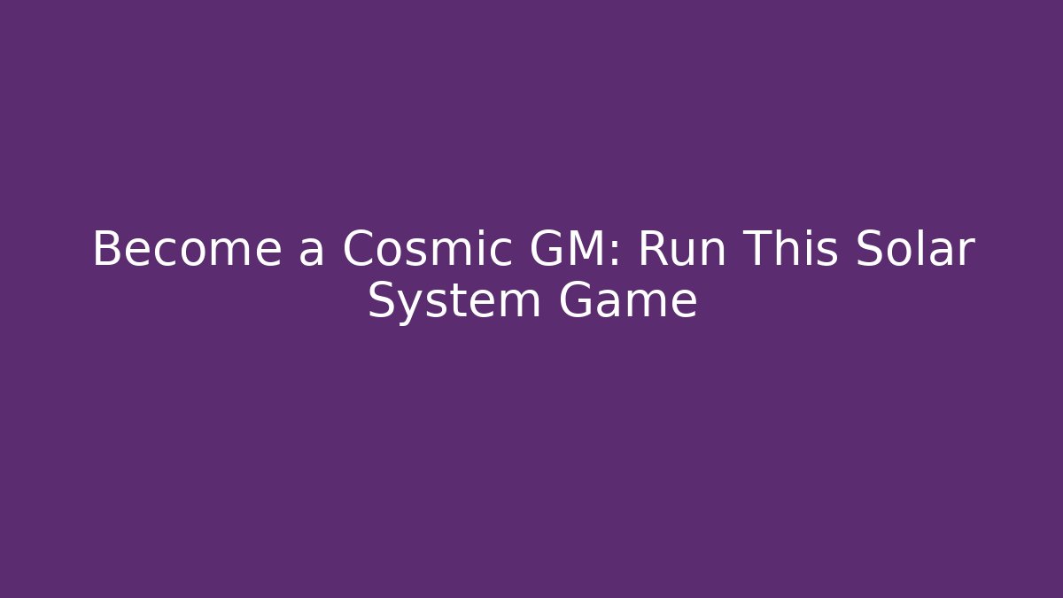 Become a Cosmic GM: Run This Solar System Game