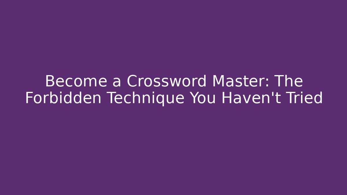 Become a Crossword Master: The Forbidden Technique You Haven't Tried