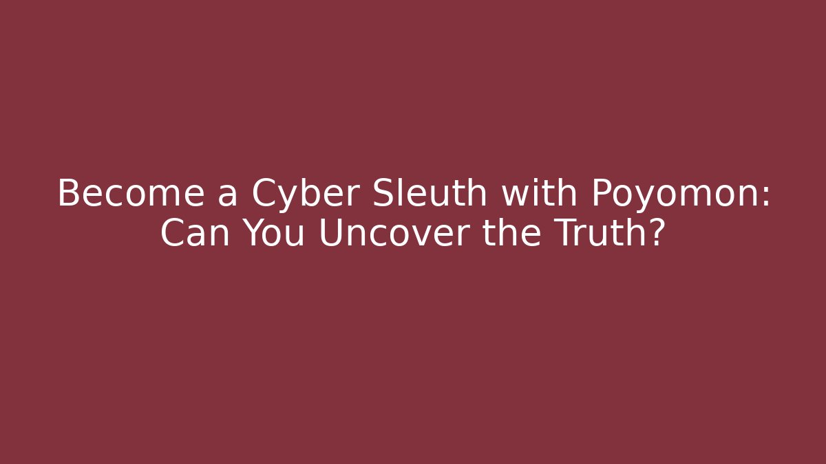 Become a Cyber Sleuth with Poyomon: Can You Uncover the Truth?