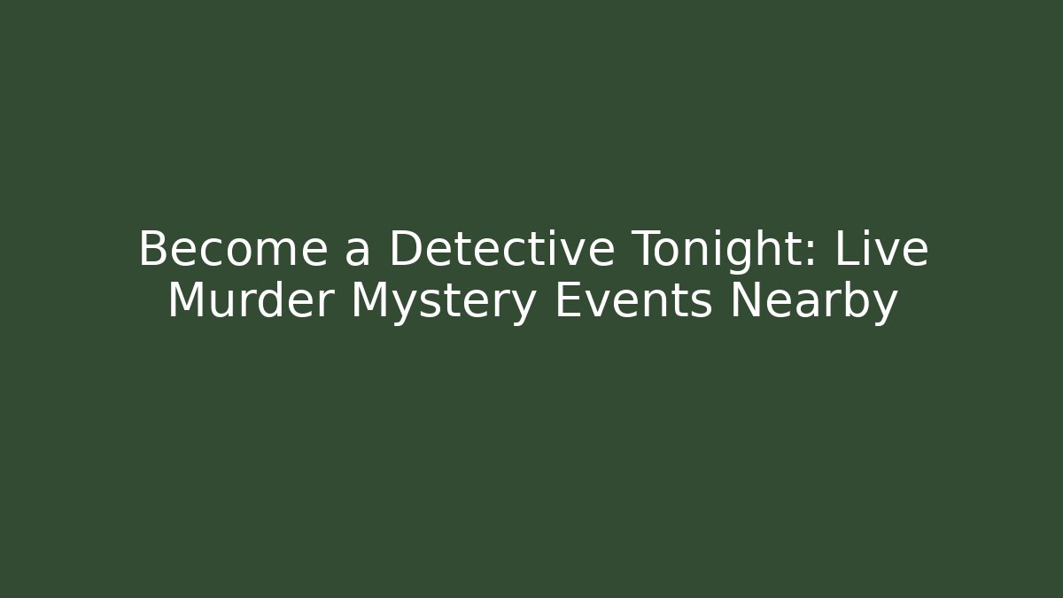 Become a Detective Tonight: Live Murder Mystery Events Nearby