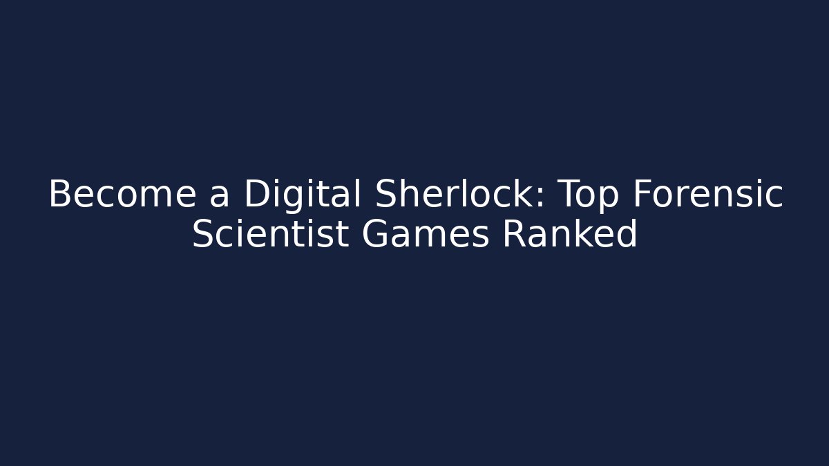 Become a Digital Sherlock: Top Forensic Scientist Games Ranked