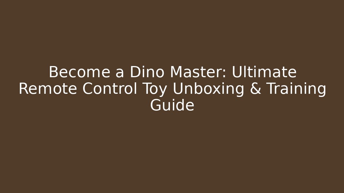 Become a Dino Master: Ultimate Remote Control Toy Unboxing & Training Guide