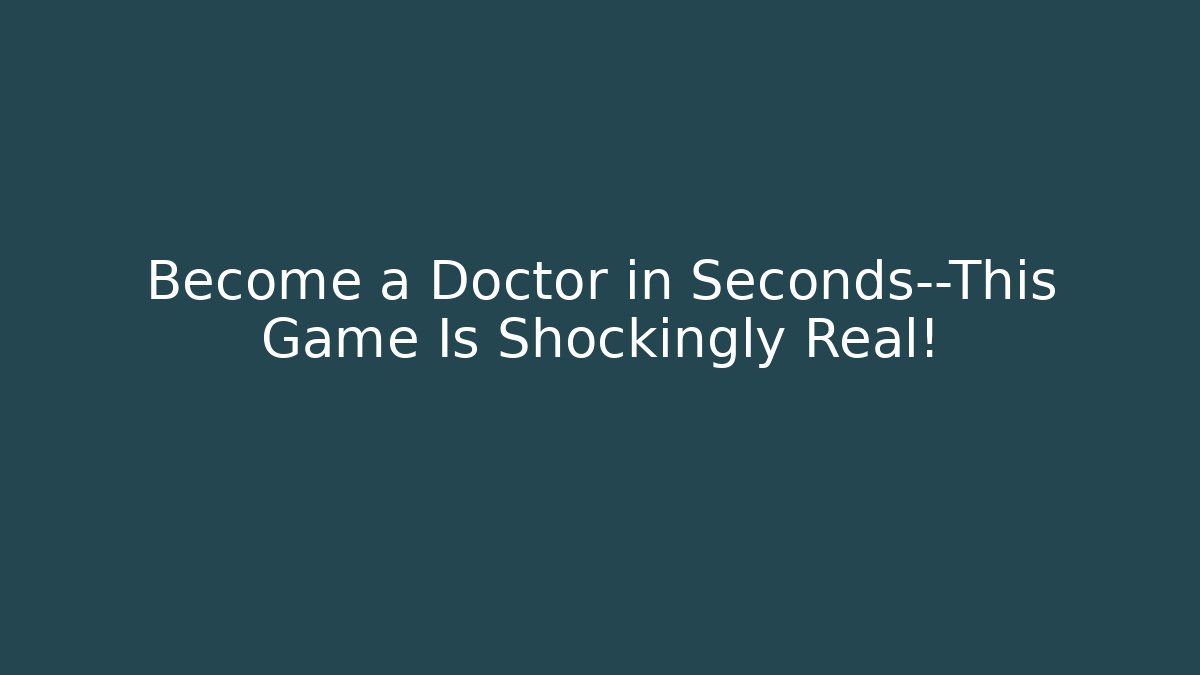 Become a Doctor in Seconds—This Game Is Shockingly Real!