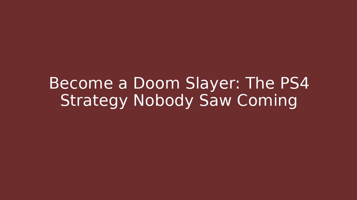 Become a Doom Slayer: The PS4 Strategy Nobody Saw Coming