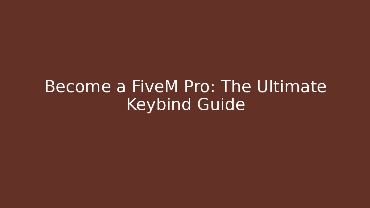 Become a FiveM Pro: The Ultimate Keybind Guide