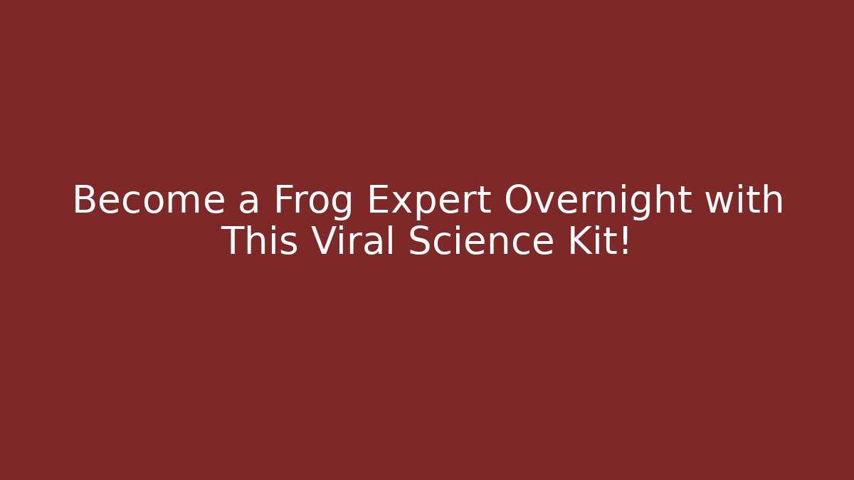 Become a Frog Expert Overnight with This Viral Science Kit!