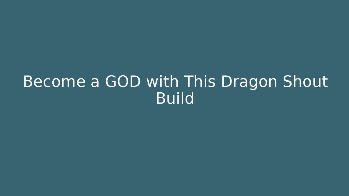 Become a GOD with This Dragon Shout Build