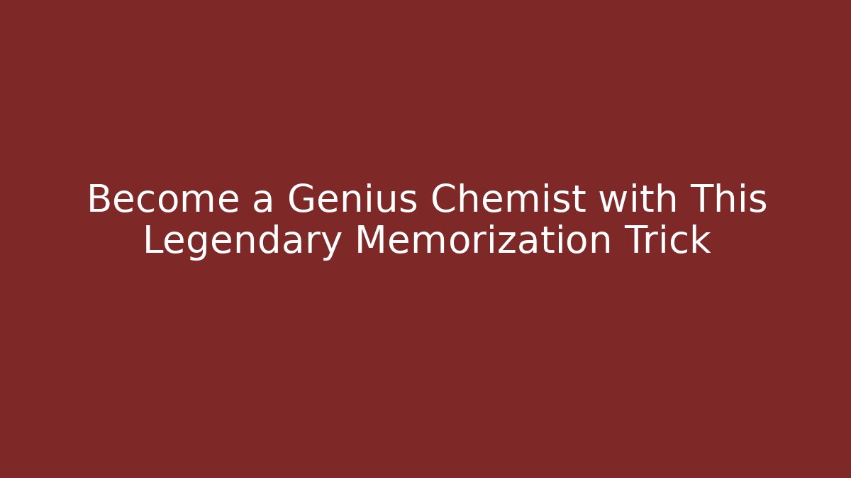 Become a Genius Chemist with This Legendary Memorization Trick
