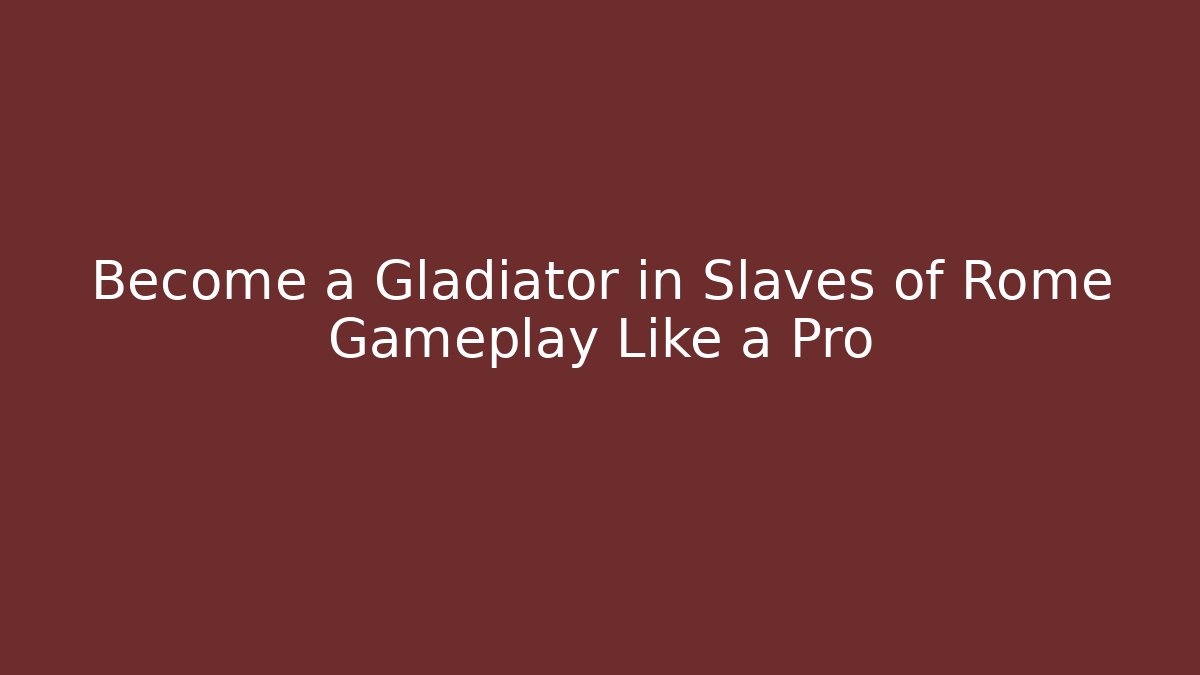 Become a Gladiator in Slaves of Rome Gameplay Like a Pro