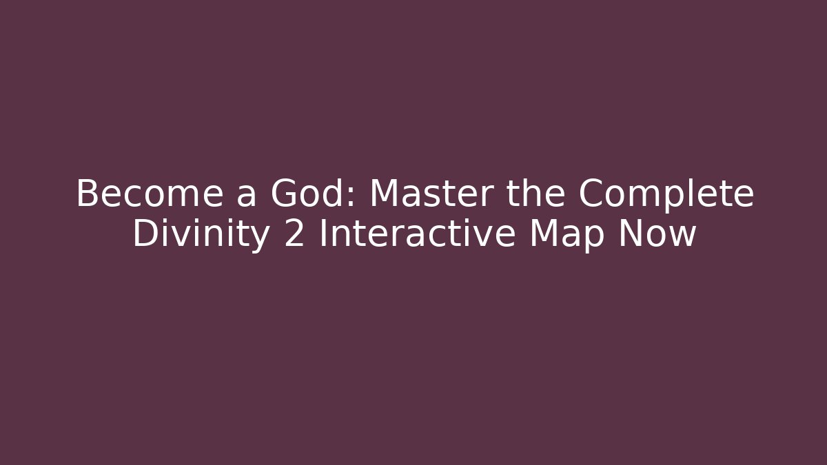 Become a God: Master the Complete Divinity 2 Interactive Map Now
