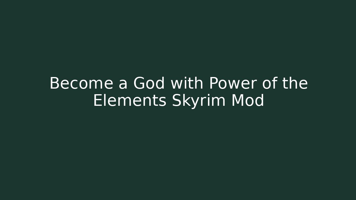 Become a God with Power of the Elements Skyrim Mod