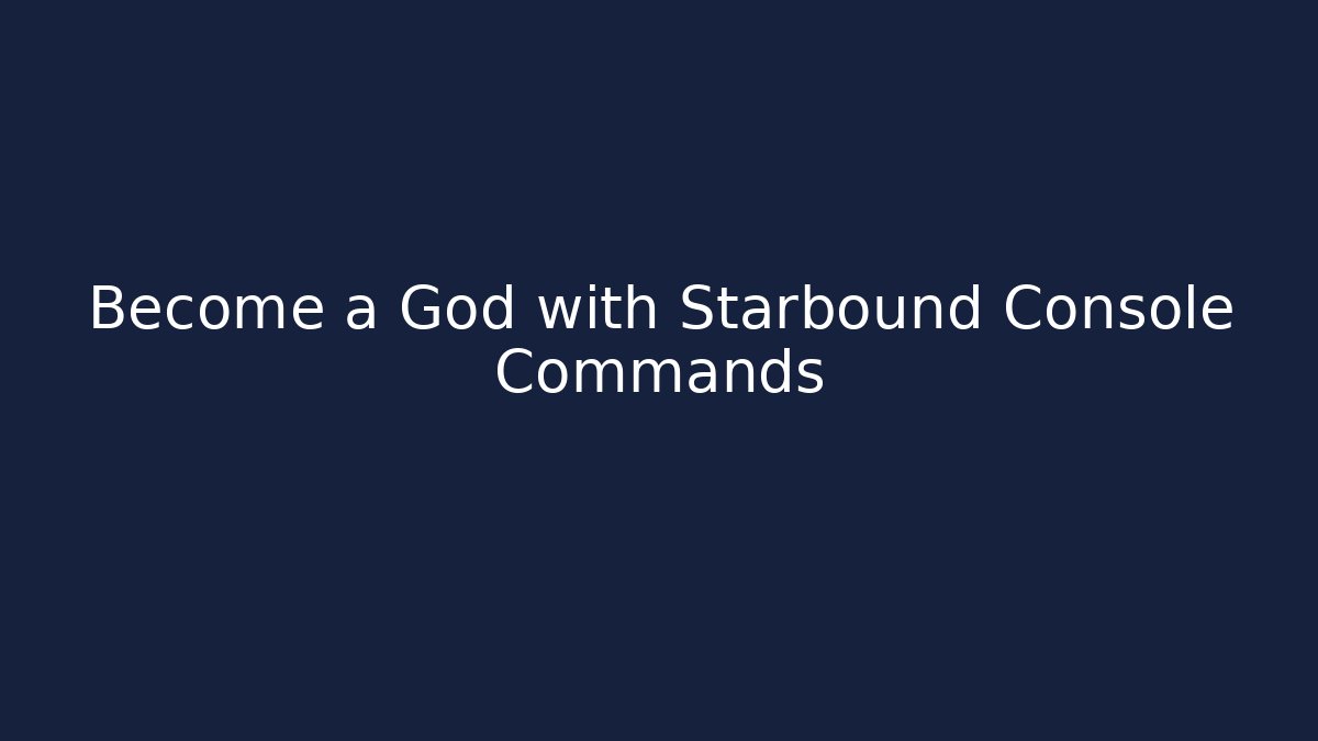 Become a God with Starbound Console Commands
