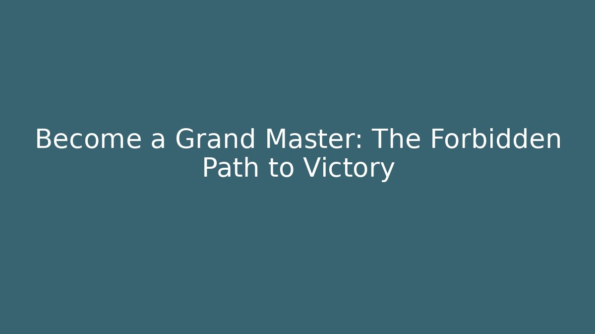 Become a Grand Master: The Forbidden Path to Victory