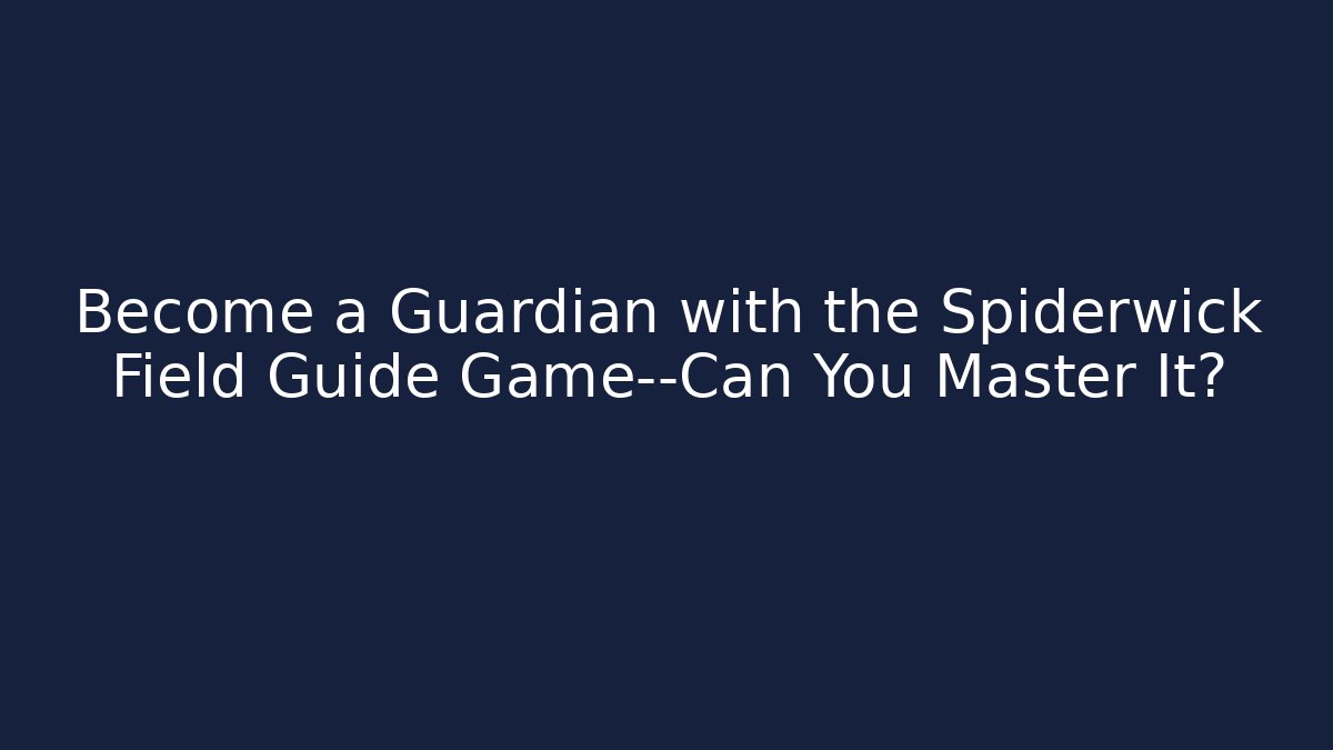 Become a Guardian with the Spiderwick Field Guide Game—Can You Master It?