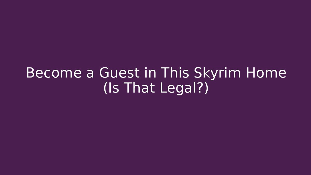 Become a Guest in This Skyrim Home (Is That Legal?)