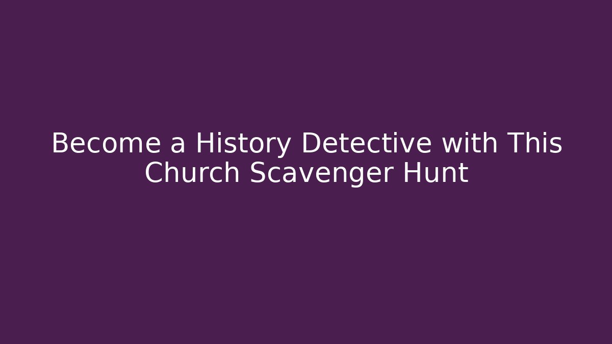 Become a History Detective with This Church Scavenger Hunt