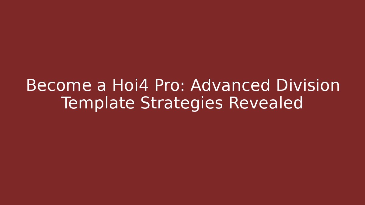 Become a Hoi4 Pro: Advanced Division Template Strategies Revealed