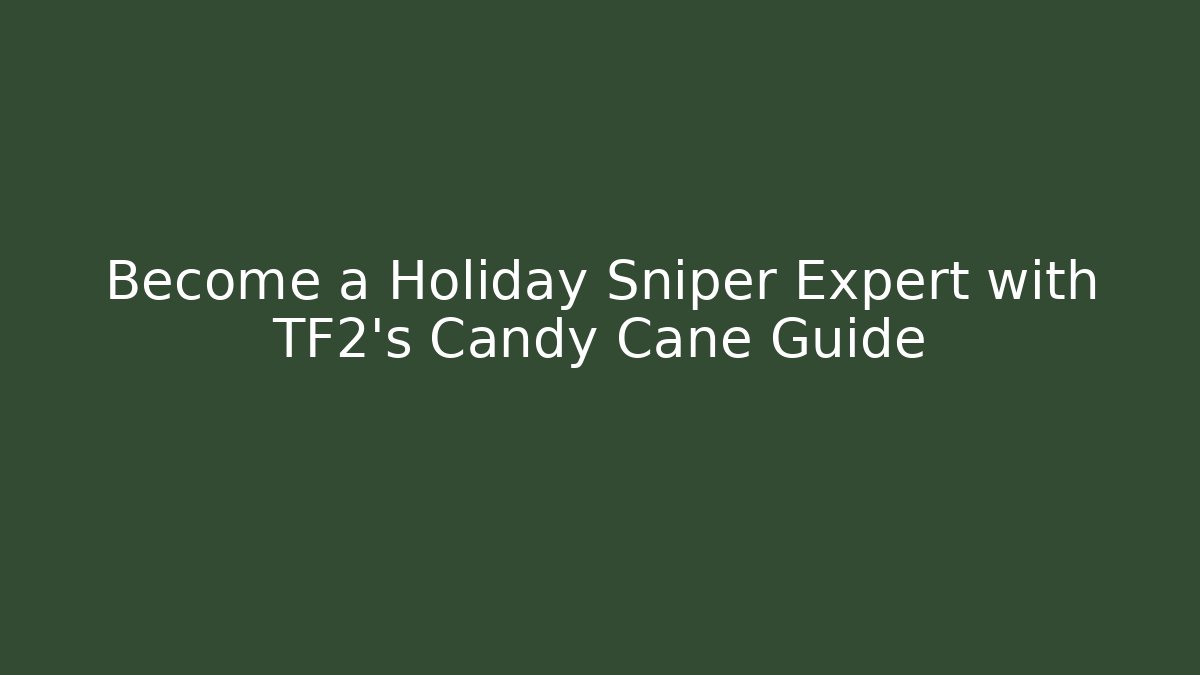 Become a Holiday Sniper Expert with TF2's Candy Cane Guide