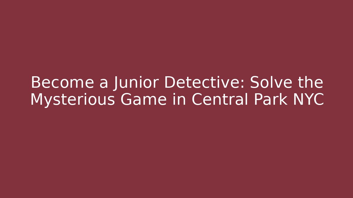 Become a Junior Detective: Solve the Mysterious Game in Central Park NYC