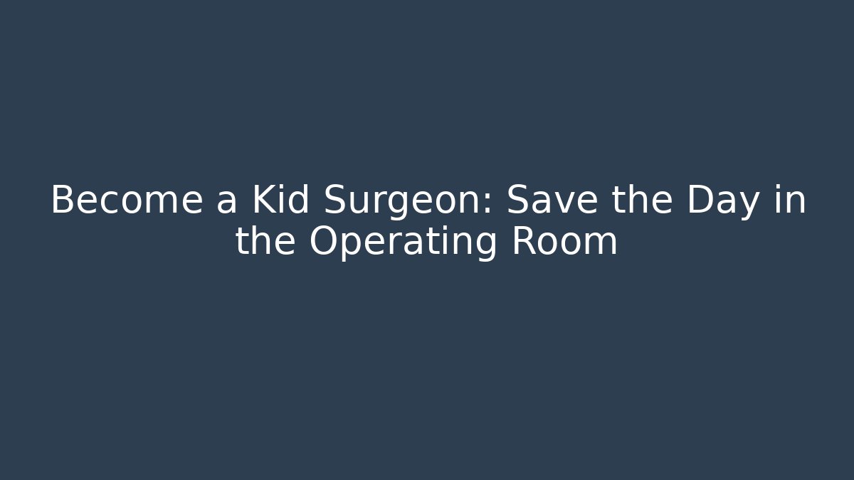 Become a Kid Surgeon: Save the Day in the Operating Room
