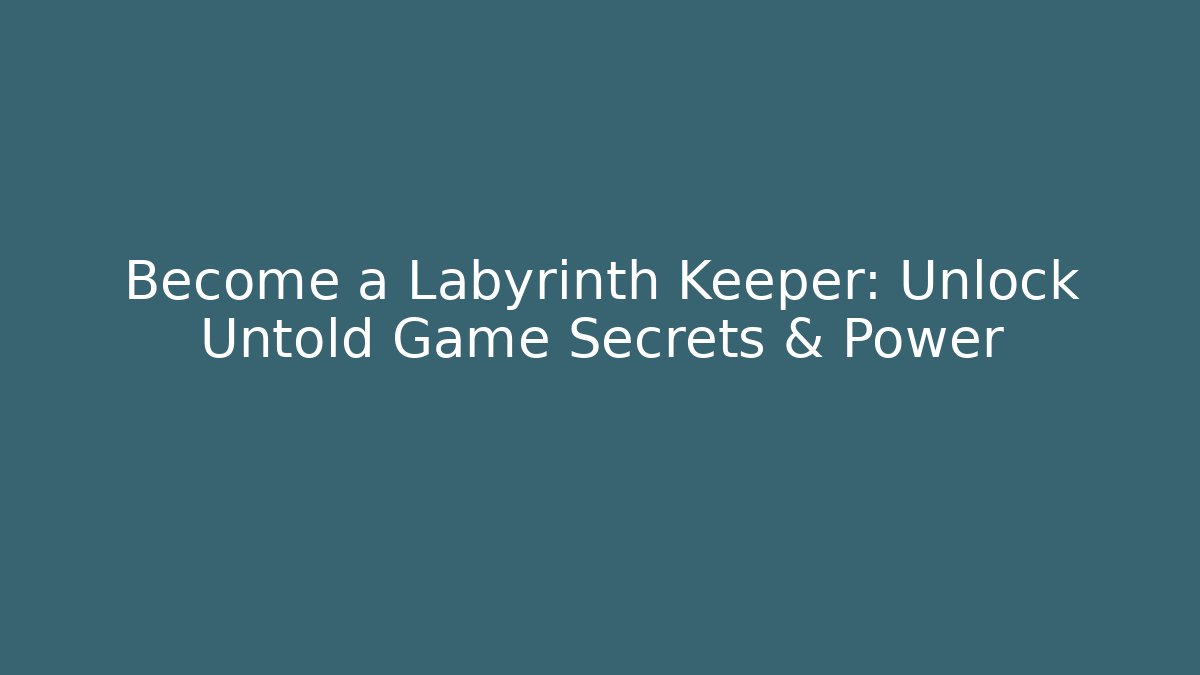 Become a Labyrinth Keeper: Unlock Untold Game Secrets & Power