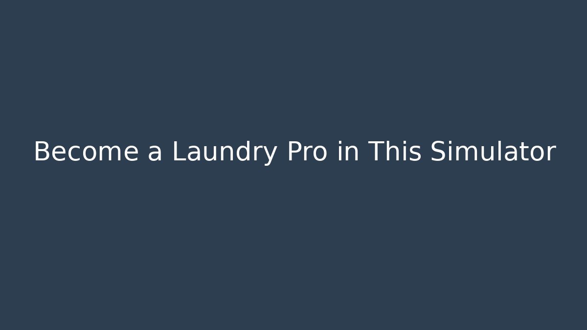 Become a Laundry Pro in This Simulator