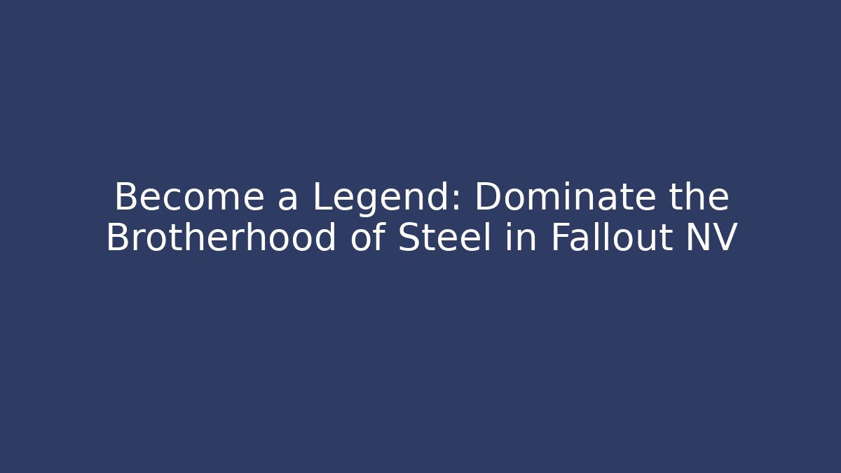 Become a Legend: Dominate the Brotherhood of Steel in Fallout NV