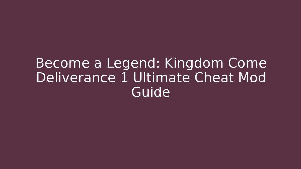 Become a Legend: Kingdom Come Deliverance 1 Ultimate Cheat Mod Guide