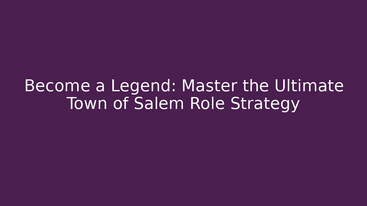 Become a Legend: Master the Ultimate Town of Salem Role Strategy