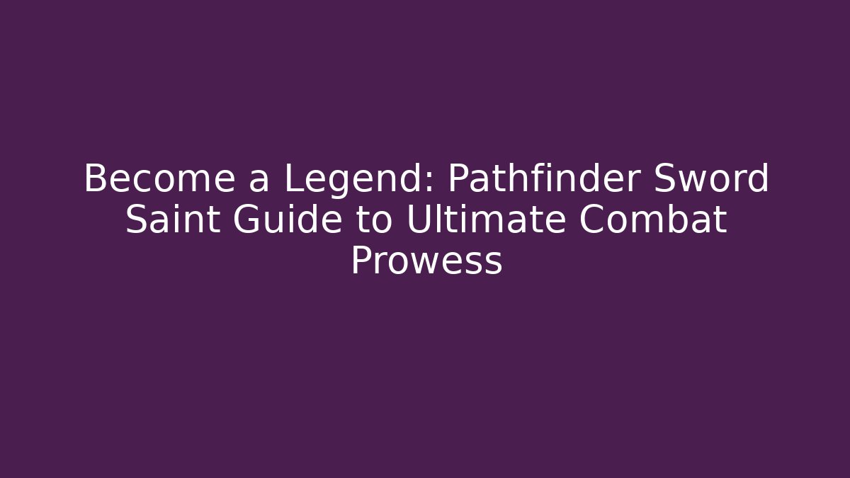 Become a Legend: Pathfinder Sword Saint Guide to Ultimate Combat Prowess