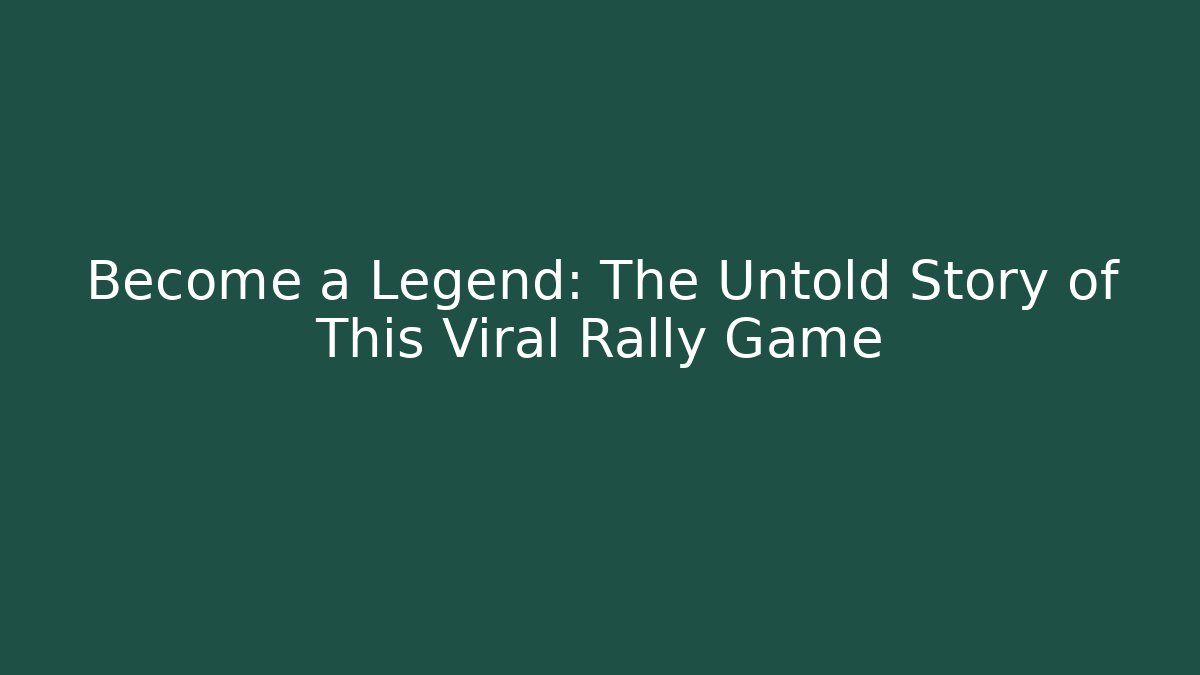 Become a Legend: The Untold Story of This Viral Rally Game