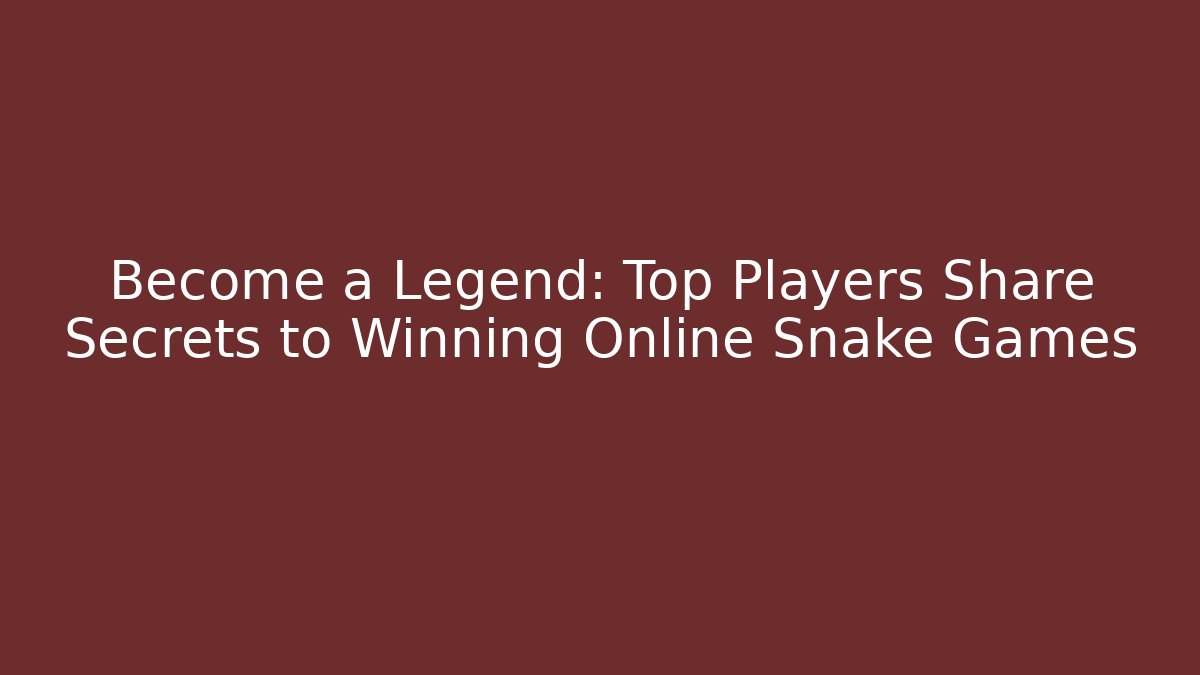 Become a Legend: Top Players Share Secrets to Winning Online Snake Games
