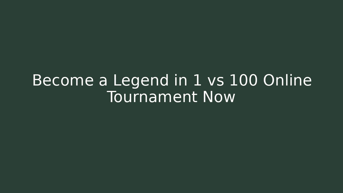 Become a Legend in 1 vs 100 Online Tournament Now