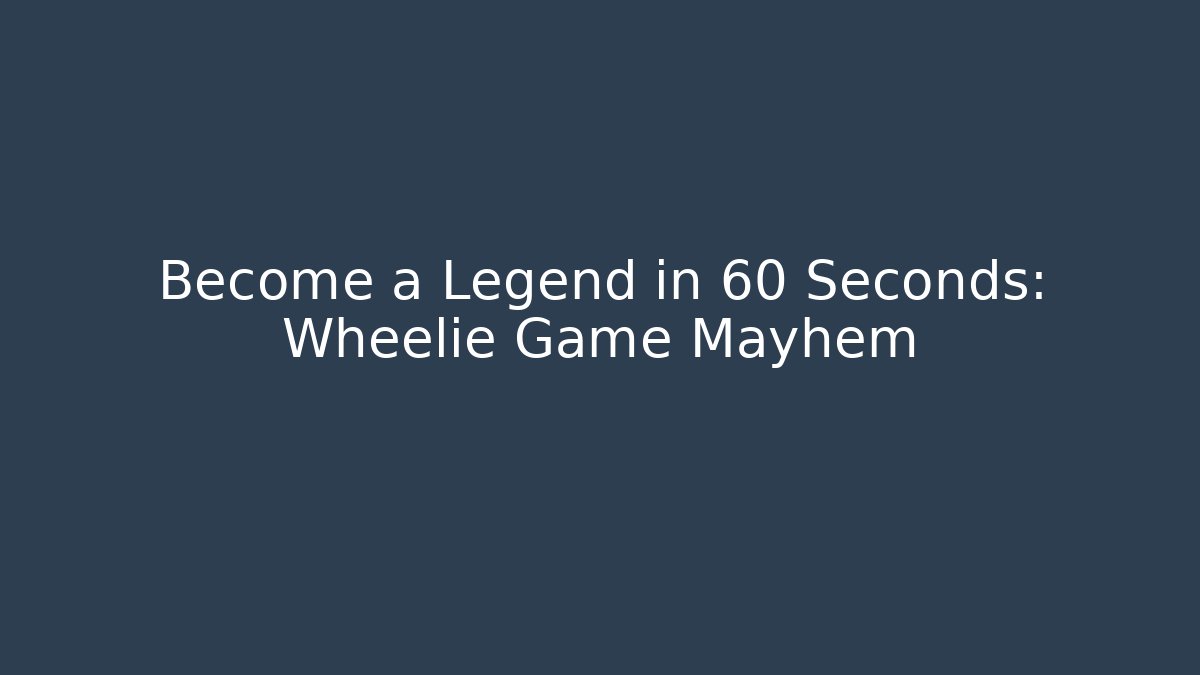 Become a Legend in 60 Seconds: Wheelie Game Mayhem