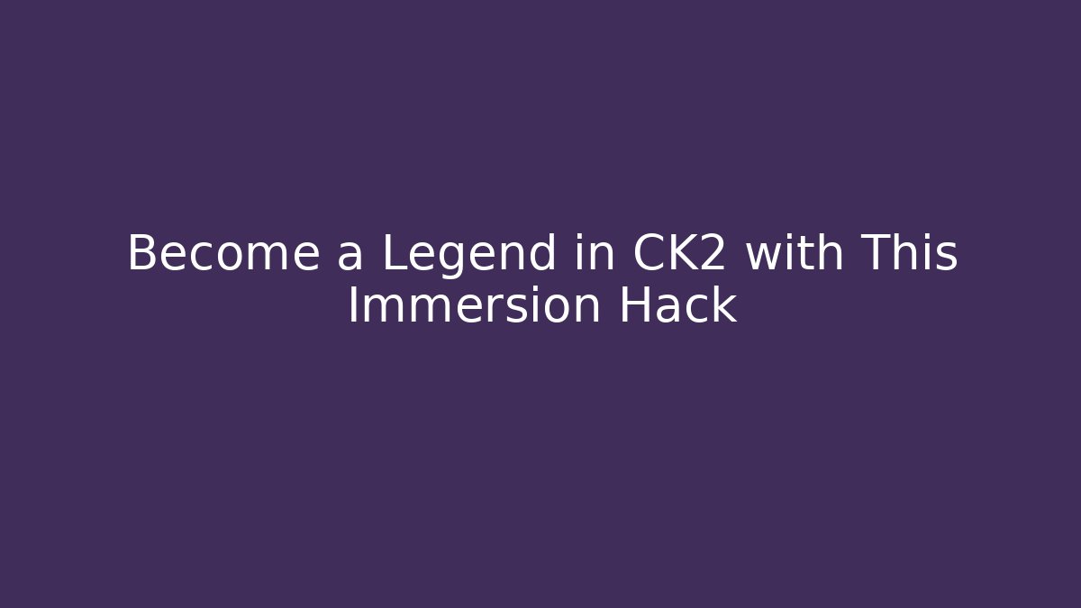 Become a Legend in CK2 with This Immersion Hack