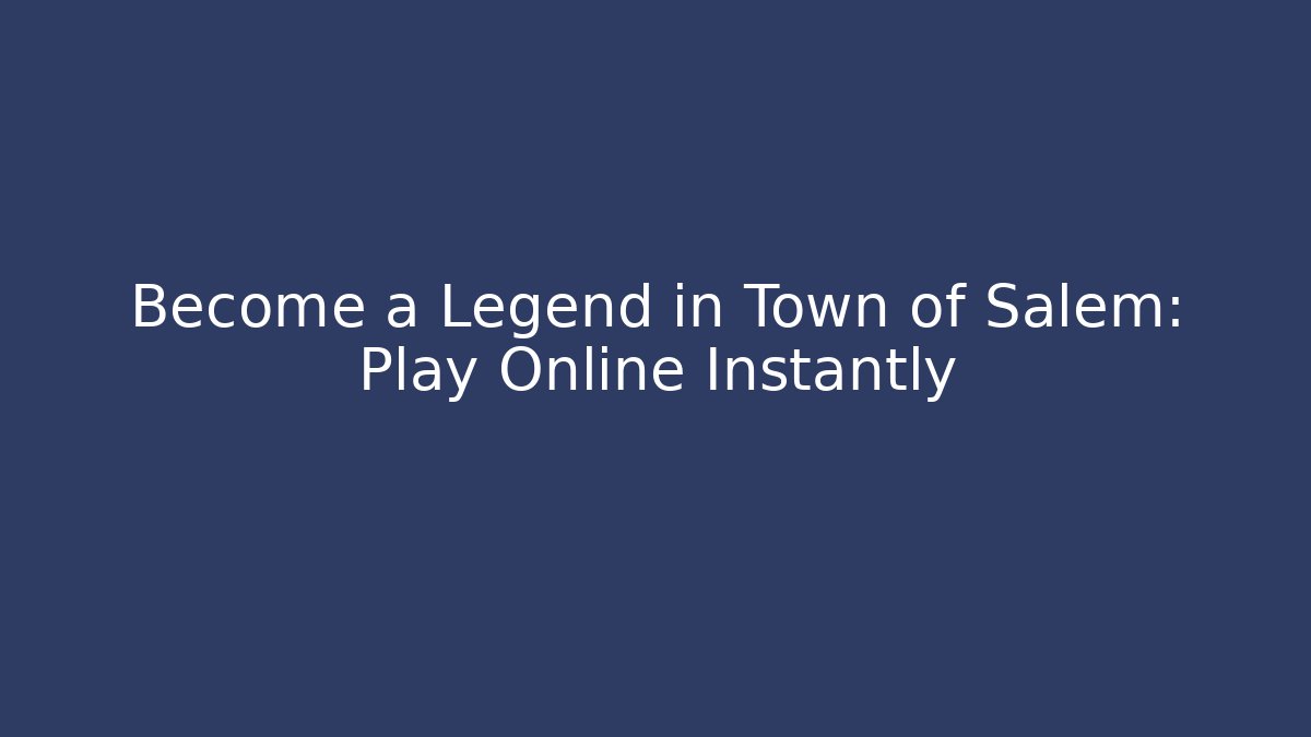 Become a Legend in Town of Salem: Play Online Instantly