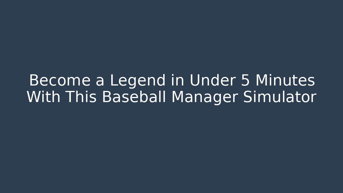 Become a Legend in Under 5 Minutes With This Baseball Manager Simulator
