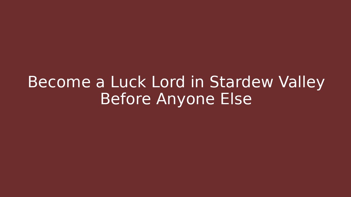 Become a Luck Lord in Stardew Valley Before Anyone Else