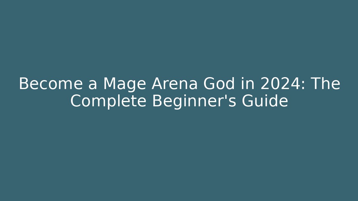 Become a Mage Arena God in 2024: The Complete Beginner’s Guide