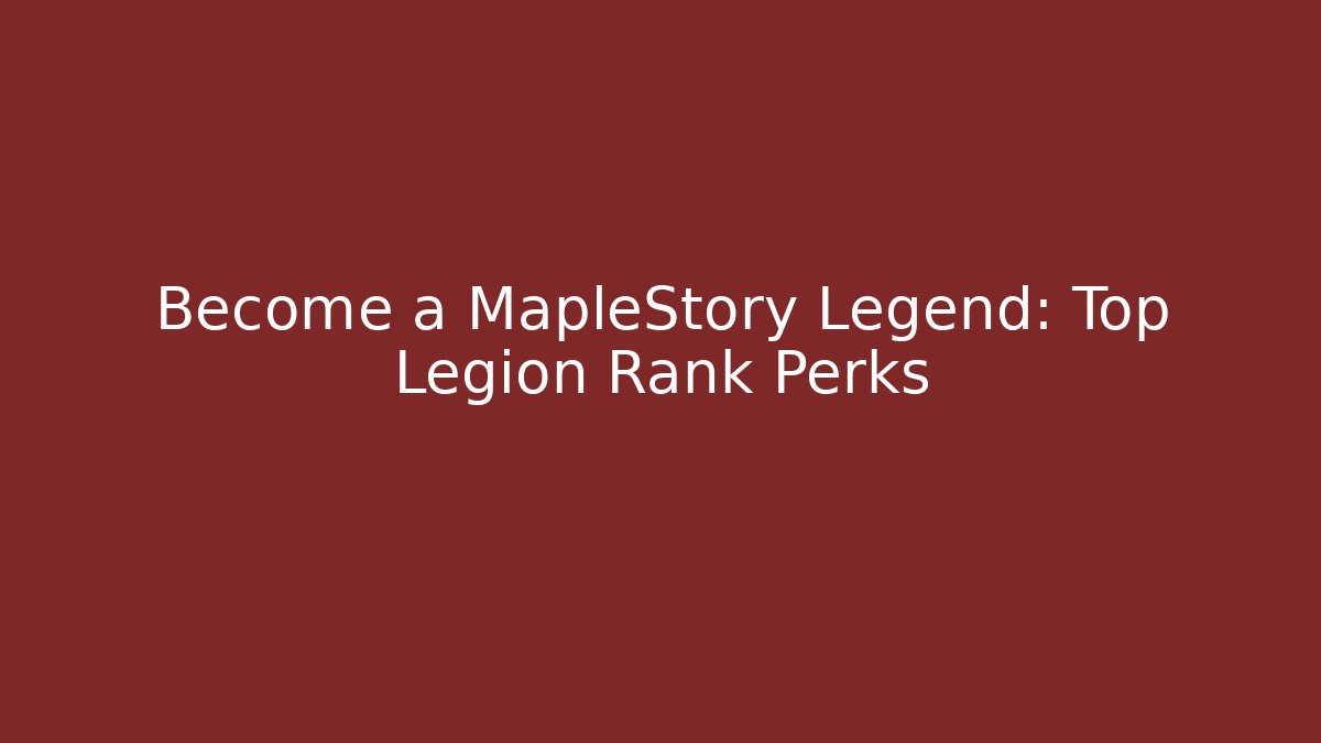 Become a MapleStory Legend: Top Legion Rank Perks