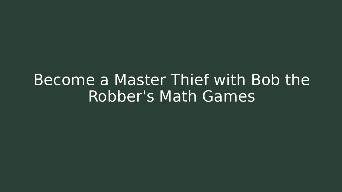 Become a Master Thief with Bob the Robber's Math Games