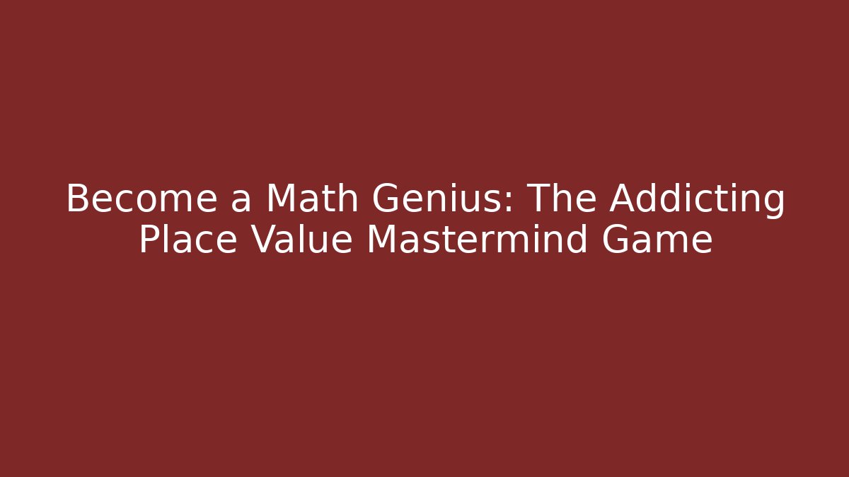Become a Math Genius: The Addicting Place Value Mastermind Game