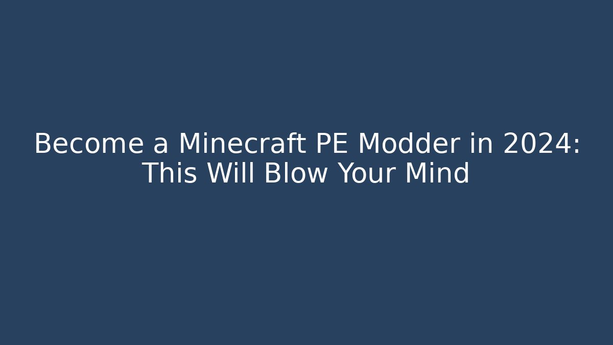 Become a Minecraft PE Modder in 2024: This Will Blow Your Mind