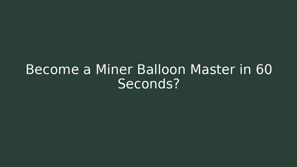 Become a Miner Balloon Master in 60 Seconds?